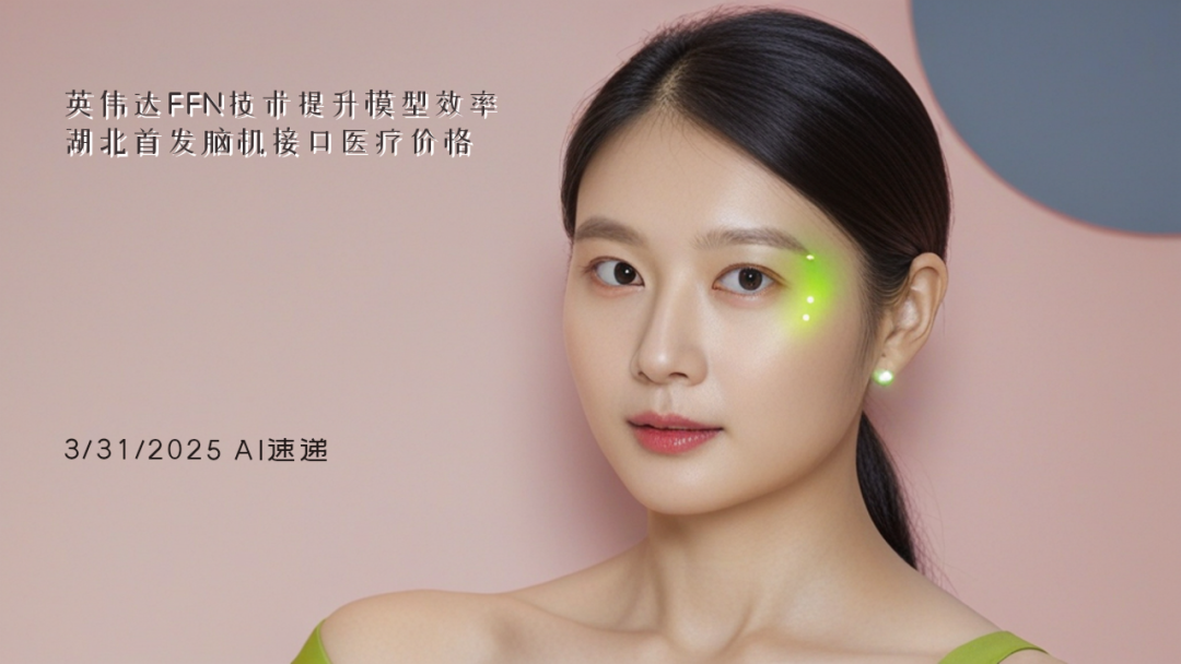 3/31/2025 AI速遞 | 英偉達(dá)FFN技術(shù)提升模型效率，湖北首發(fā)腦機(jī)接口醫(yī)療價(jià)格