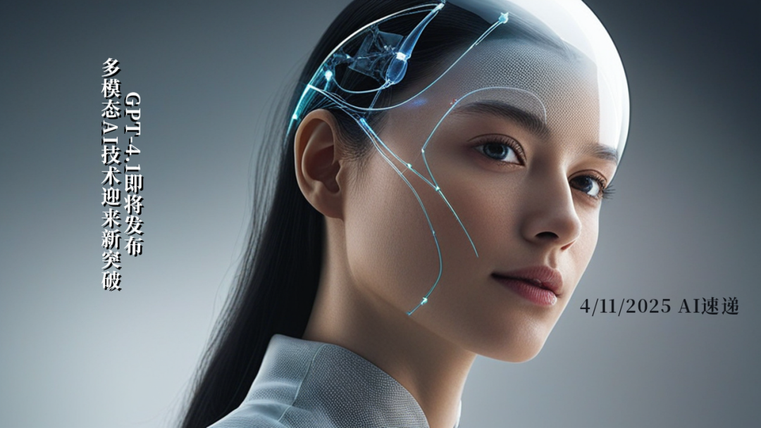 4/11/2025 AI速遞 | GPT-4.1即將發(fā)布，多模態(tài)AI技術(shù)迎來新突破