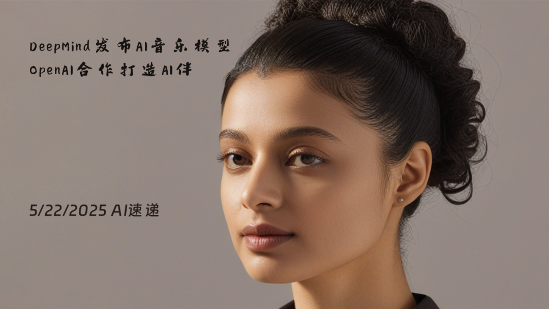 5/22/2025 AI速遞 | DeepMind發(fā)布AI音樂(lè)模型，OpenAI合作打造AI伴侶設(shè)備